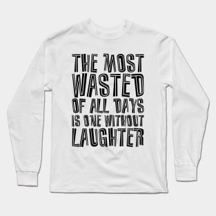 The Most Wasted Of All Days Is One Without  Laughter black Long Sleeve T-Shirt